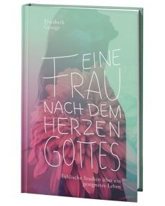 Eine Frau nach dem Herzen Gottes