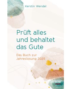 Prüft alles und behaltet das Gute