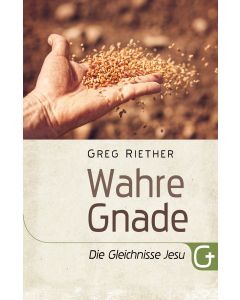 Wahre Gnade: Die Gleichnisse Jesu