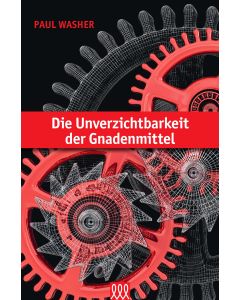 Die Unverzichtbarkeit der Gnadenmittel