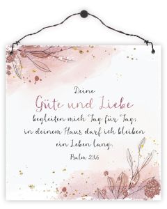 Holzschild 'Deine Güte und Liebe begleiten mich Tag für Tag, in deinem Haus darf ich bleiben ein Leben lang.' Psalm 23,6